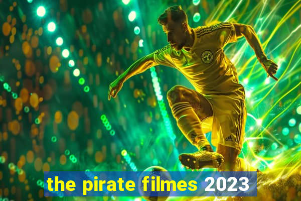 the pirate filmes 2023